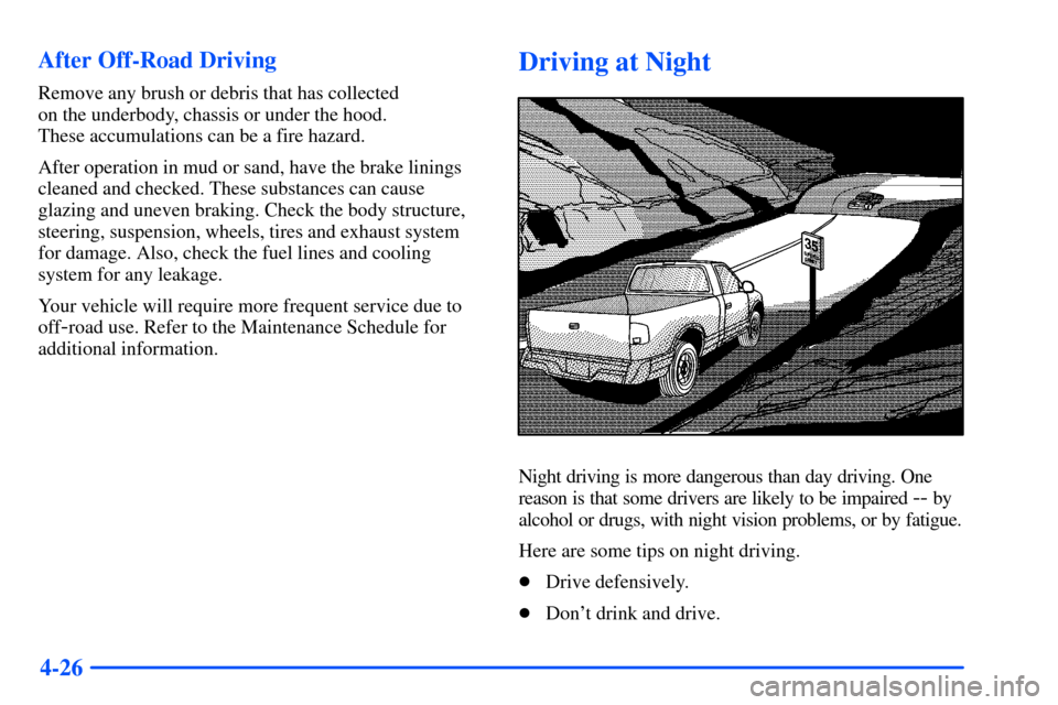 CHEVROLET S10 2000 2.G Owners Manual 4-26 After Off-Road Driving
Remove any brush or debris that has collected 
on the underbody, chassis or under the hood. 
These accumulations can be a fire hazard.
After operation in mud or sand, have 