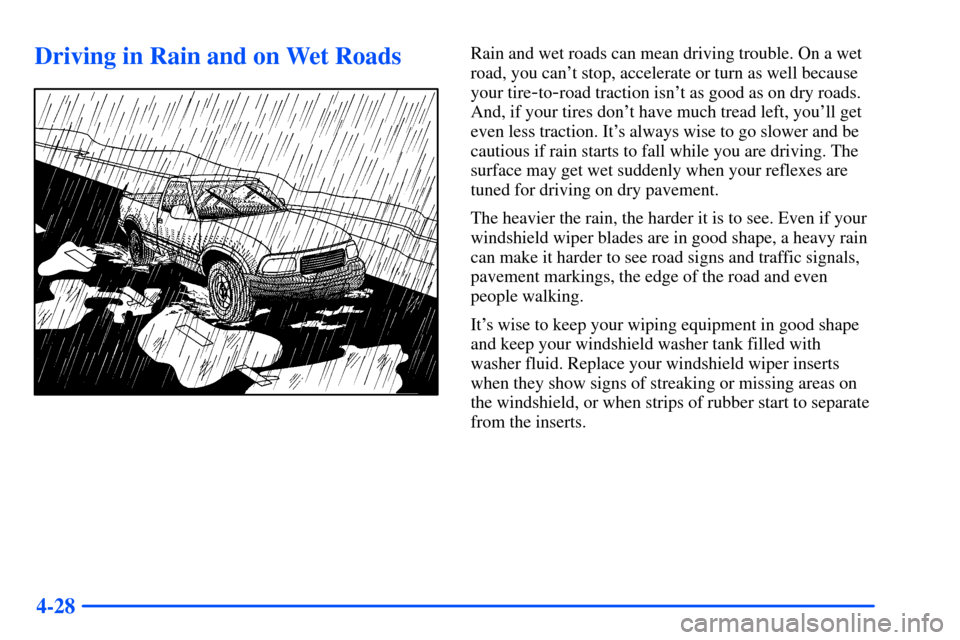 CHEVROLET S10 2000 2.G Owners Manual 4-28
Driving in Rain and on Wet RoadsRain and wet roads can mean driving trouble. On a wet
road, you cant stop, accelerate or turn as well because
your tire
-to-road traction isnt as good as on dry 
