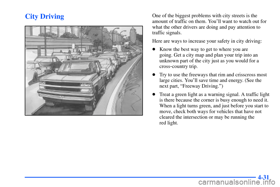 CHEVROLET S10 2000 2.G Owners Manual 4-31
City DrivingOne of the biggest problems with city streets is the
amount of traffic on them. Youll want to watch out for
what the other drivers are doing and pay attention to
traffic signals.
Her