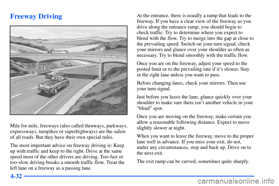 CHEVROLET S10 2000 2.G Owners Manual 4-32
Freeway Driving
Mile for mile, freeways (also called thruways, parkways,
expressways, turnpikes or superhighways) are the safest
of all roads. But they have their own special rules.
The most impo
