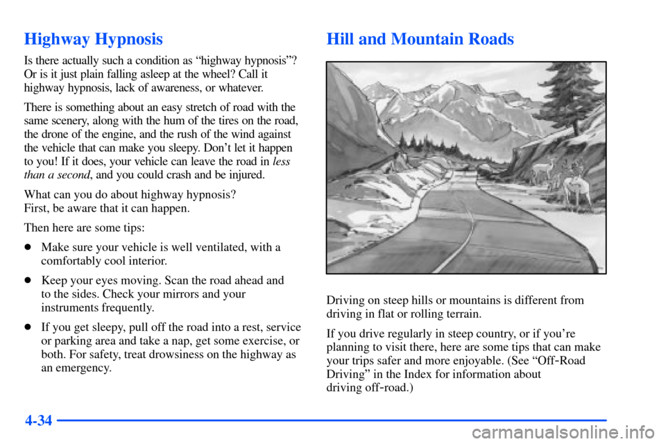 CHEVROLET S10 2000 2.G Owners Manual 4-34
Highway Hypnosis
Is there actually such a condition as ªhighway hypnosisº?
Or is it just plain falling asleep at the wheel? Call it
highway hypnosis, lack of awareness, or whatever.
There is so