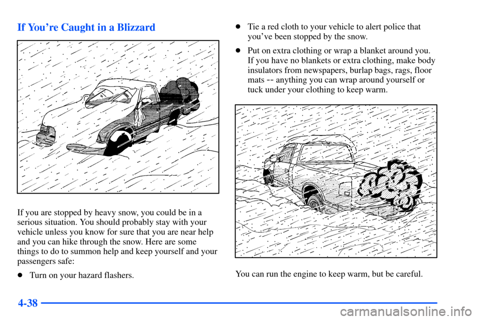 CHEVROLET S10 2000 2.G Owners Manual 4-38 If Youre Caught in a Blizzard
If you are stopped by heavy snow, you could be in a
serious situation. You should probably stay with your
vehicle unless you know for sure that you are near help
an