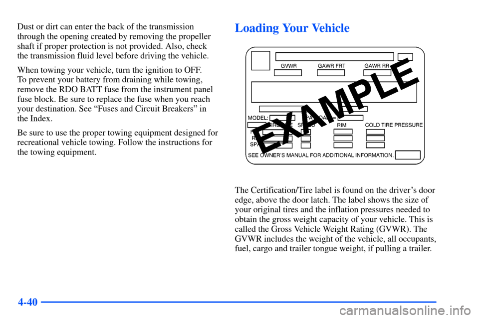 CHEVROLET S10 2000 2.G Owners Manual 4-40
Dust or dirt can enter the back of the transmission
through the opening created by removing the propeller
shaft if proper protection is not provided. Also, check
the transmission fluid level befo