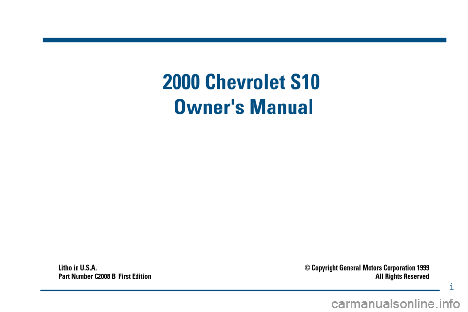 CHEVROLET S10 2000 2.G Owners Manual 2000 Chevrolet S10 
Owners Manual
Litho in U.S.A.
Part Number C2008 B  First Edition© Copyright General Motors Corporation 1999
All Rights Reserved
i 