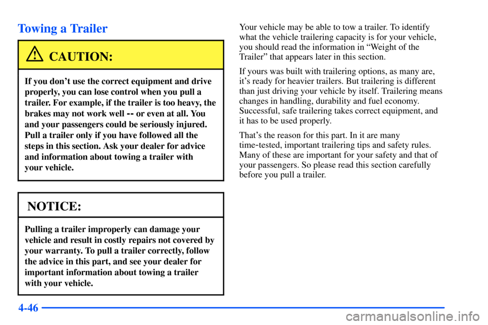 CHEVROLET S10 2000 2.G Owners Manual 4-46
Towing a Trailer
CAUTION:
If you dont use the correct equipment and drive
properly, you can lose control when you pull a
trailer. For example, if the trailer is too heavy, the
brakes may not wor