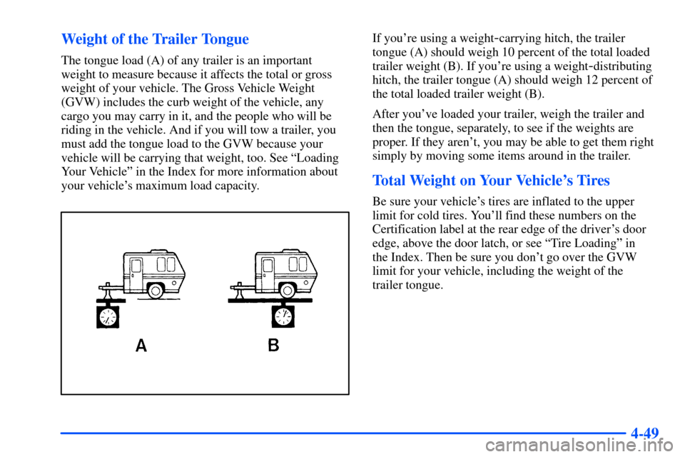 CHEVROLET S10 2000 2.G Owners Manual 4-49 Weight of the Trailer Tongue
The tongue load (A) of any trailer is an important
weight to measure because it affects the total or gross
weight of your vehicle. The Gross Vehicle Weight
(GVW) incl