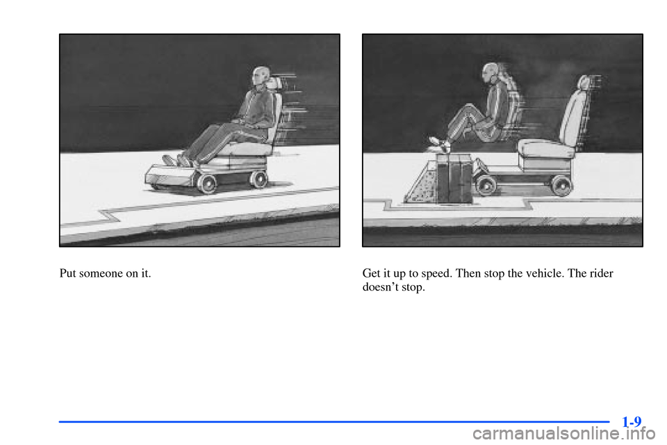 CHEVROLET S10 2000 2.G Owners Manual 1-9
Put someone on it.Get it up to speed. Then stop the vehicle. The rider
doesnt stop. 