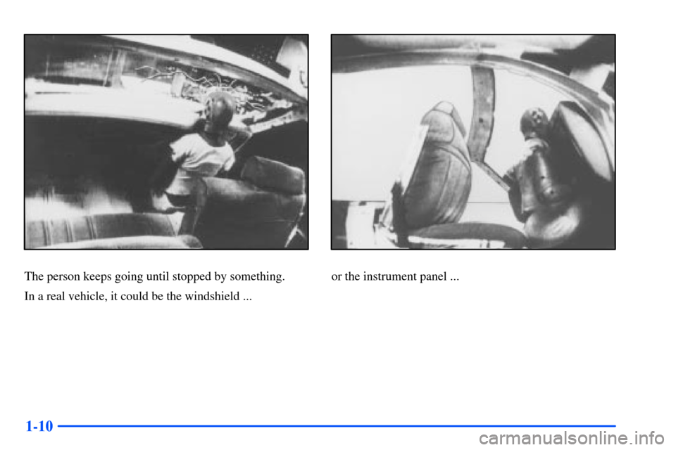 CHEVROLET S10 2000 2.G Owners Manual 1-10
The person keeps going until stopped by something.
In a real vehicle, it could be the windshield ...or the instrument panel ... 