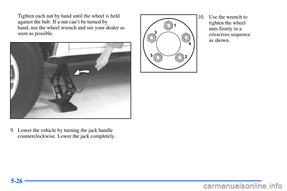 CHEVROLET S10 2000 2.G Owners Manual 5-26
Tighten each nut by hand until the wheel is held
against the hub. If a nut cant be turned by 
hand, use the wheel wrench and see your dealer as
soon as possible.
9. Lower the vehicle by turning 