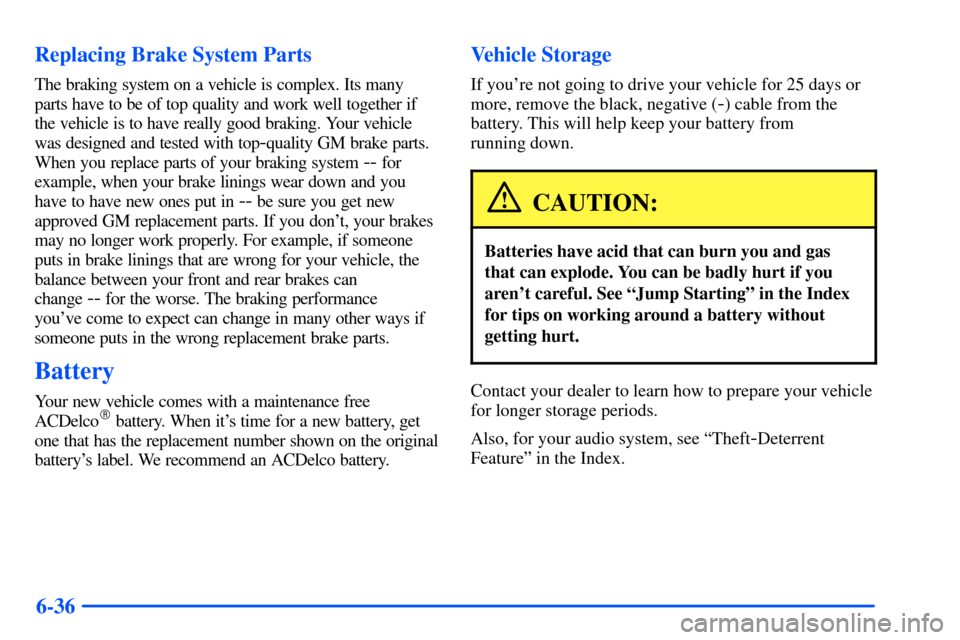 CHEVROLET S10 2000 2.G Owners Manual 6-36 Replacing Brake System Parts
The braking system on a vehicle is complex. Its many
parts have to be of top quality and work well together if
the vehicle is to have really good braking. Your vehicl