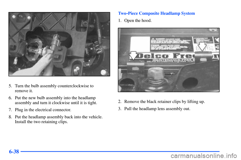 CHEVROLET S10 2000 2.G Owners Manual 6-38
5. Turn the bulb assembly counterclockwise to 
remove it.
6. Put the new bulb assembly into the headlamp
assembly and turn it clockwise until it is tight.
7. Plug in the electrical connector.
8. 