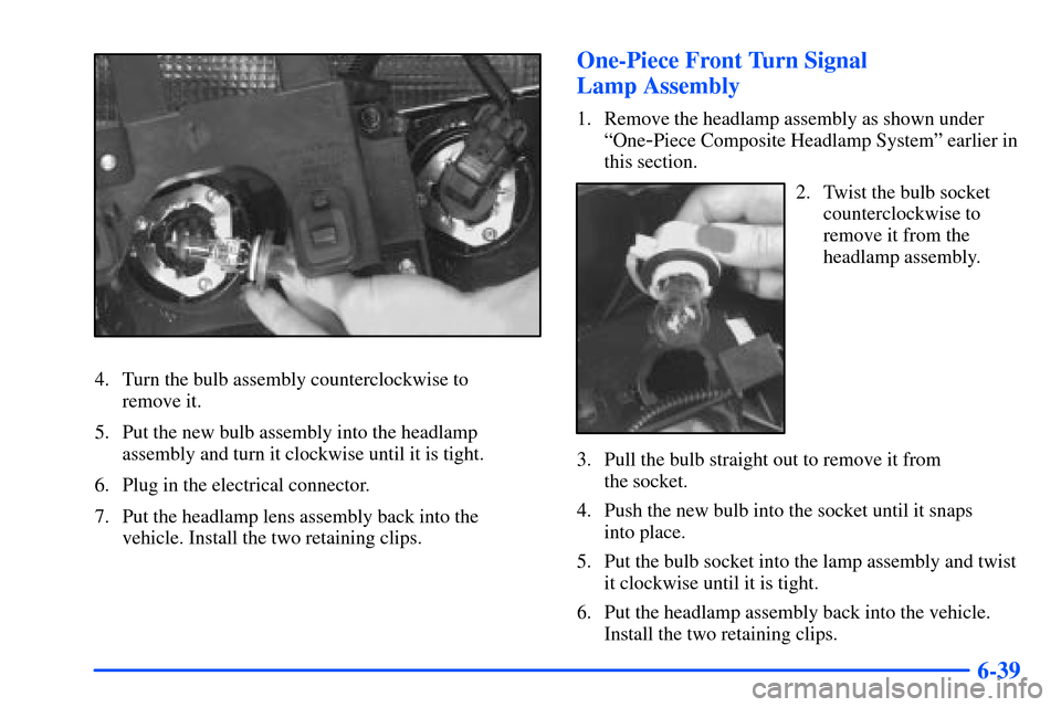 CHEVROLET S10 2000 2.G Owners Manual 6-39
4. Turn the bulb assembly counterclockwise to 
remove it.
5. Put the new bulb assembly into the headlamp
assembly and turn it clockwise until it is tight.
6. Plug in the electrical connector.
7. 