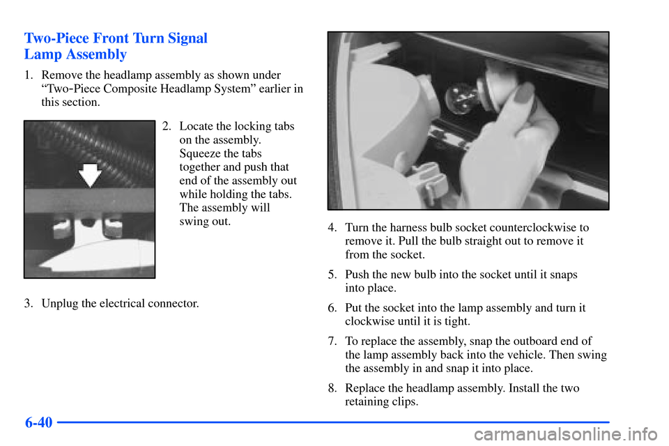 CHEVROLET S10 2000 2.G Owners Manual 6-40 Two-Piece Front Turn Signal 
Lamp Assembly
1. Remove the headlamp assembly as shown under
ªTwo
-Piece Composite Headlamp Systemº earlier in
this section.
2. Locate the locking tabs
on the assem