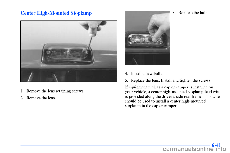 CHEVROLET S10 2000 2.G Owners Manual 6-41 Center High-Mounted Stoplamp
1. Remove the lens retaining screws.
2. Remove the lens.
3. Remove the bulb.
4. Install a new bulb.
5. Replace the lens. Install and tighten the screws.
If equipment 
