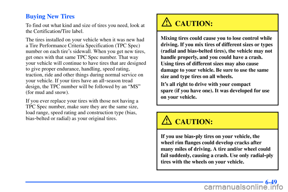 CHEVROLET S10 2000 2.G Owners Manual 6-49 Buying New Tires
To find out what kind and size of tires you need, look at
the Certification/Tire label.
The tires installed on your vehicle when it was new had
a Tire Performance Criteria Specif