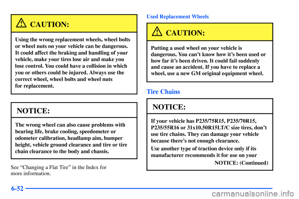 CHEVROLET S10 2000 2.G Owners Manual 6-52
CAUTION:
Using the wrong replacement wheels, wheel bolts
or wheel nuts on your vehicle can be dangerous.
It could affect the braking and handling of your
vehicle, make your tires lose air and mak