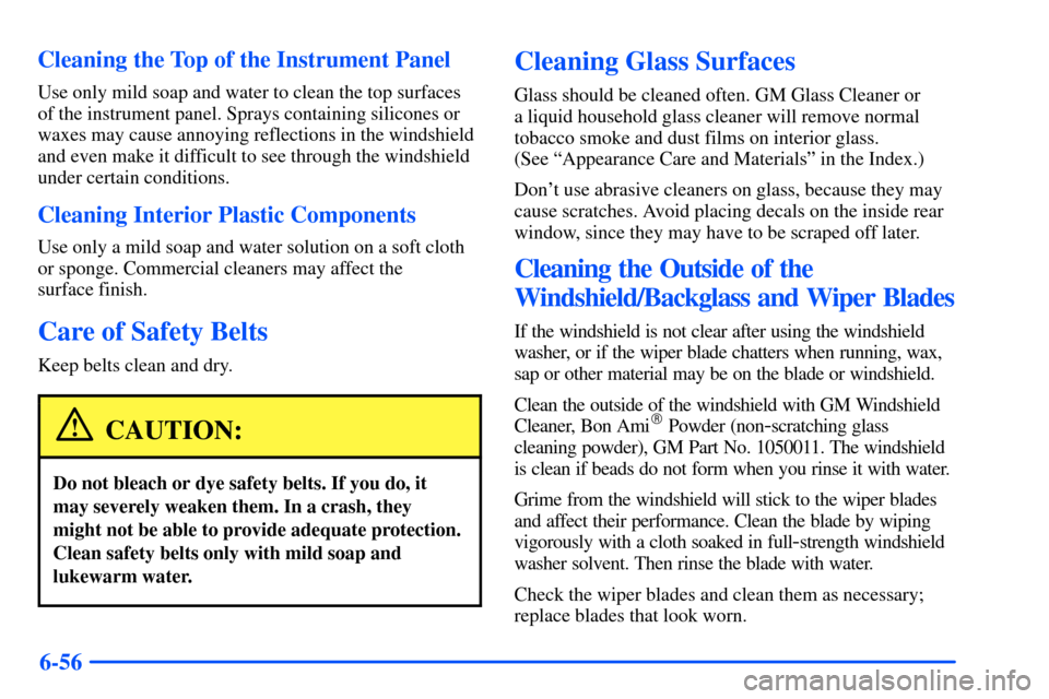 CHEVROLET S10 2000 2.G Owners Manual 6-56 Cleaning the Top of the Instrument Panel
Use only mild soap and water to clean the top surfaces
of the instrument panel. Sprays containing silicones or
waxes may cause annoying reflections in the