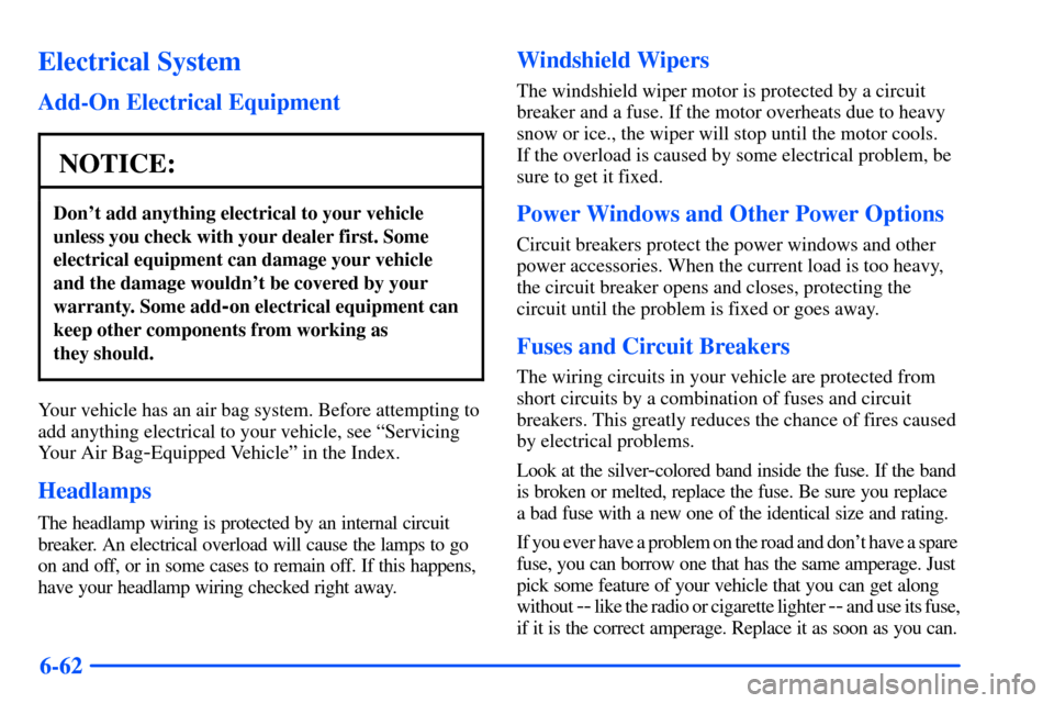 CHEVROLET S10 2000 2.G Owners Manual 6-62
Electrical System
Add-On Electrical Equipment
NOTICE:
Dont add anything electrical to your vehicle
unless you check with your dealer first. Some
electrical equipment can damage your vehicle
and CHEVROLET S10 2000 2.G Owners Manual 6-62
Electrical System
Add-On Electrical Equipment
NOTICE:
Dont add anything electrical to your vehicle
unless you check with your dealer first. Some
electrical equipment can damage your vehicle
and