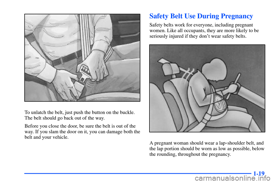 CHEVROLET S10 2000 2.G Owners Guide 1-19
To unlatch the belt, just push the button on the buckle.
The belt should go back out of the way.
Before you close the door, be sure the belt is out of the
way. If you slam the door on it, you can