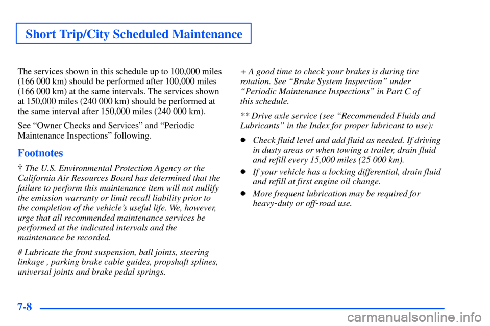 CHEVROLET S10 2000 2.G Owners Manual Short Trip/City Scheduled Maintenance
7-8
The services shown in this schedule up to 100,000 miles
(166 000 km) should be performed after 100,000 miles
(166 000 km) at the same intervals. The services 