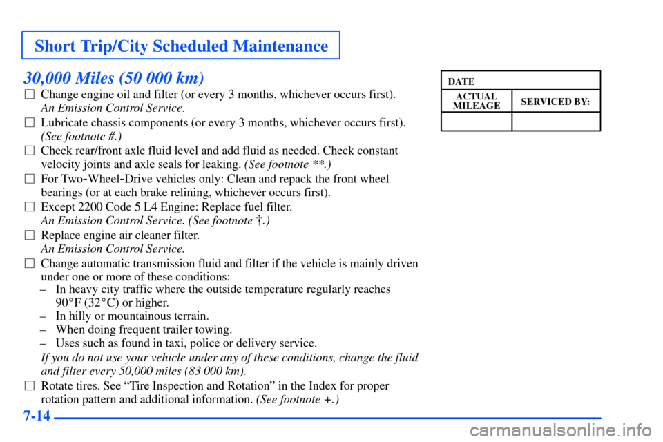 CHEVROLET S10 2000 2.G Owners Manual Short Trip/City Scheduled Maintenance
7-14
30,000 Miles (50 000 km)
Change engine oil and filter (or every 3 months, whichever occurs first). 
An Emission Control Service. 
Lubricate chassis compone
