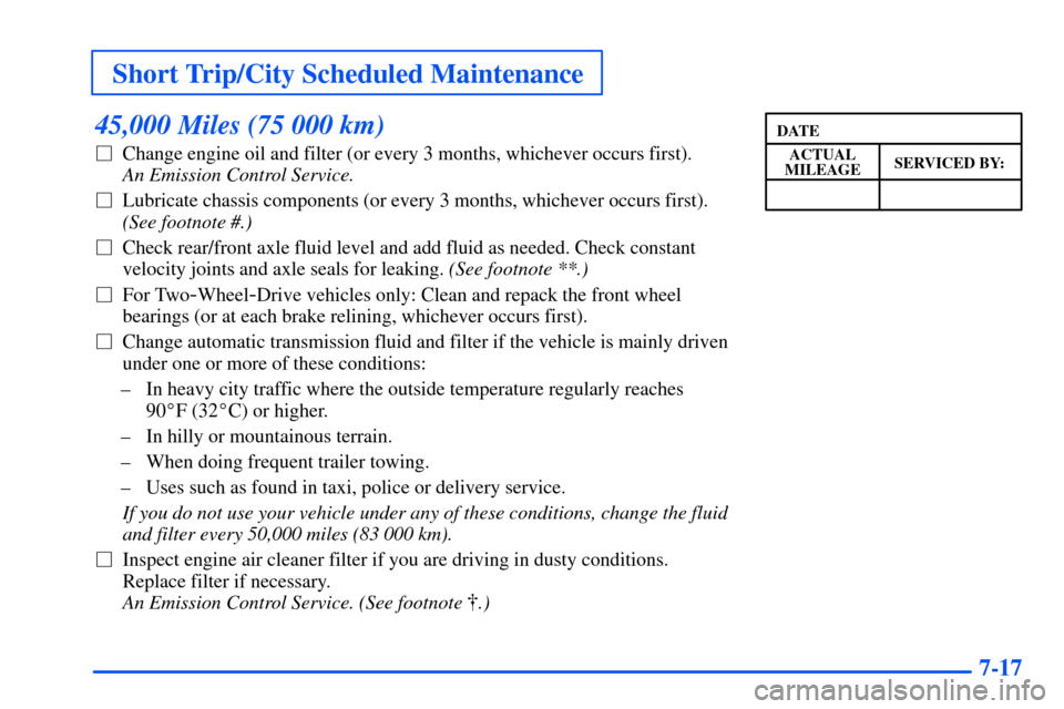 CHEVROLET S10 2000 2.G Owners Manual Short Trip/City Scheduled Maintenance
7-17
45,000 Miles (75 000 km)
Change engine oil and filter (or every 3 months, whichever occurs first). 
An Emission Control Service. 
Lubricate chassis compone