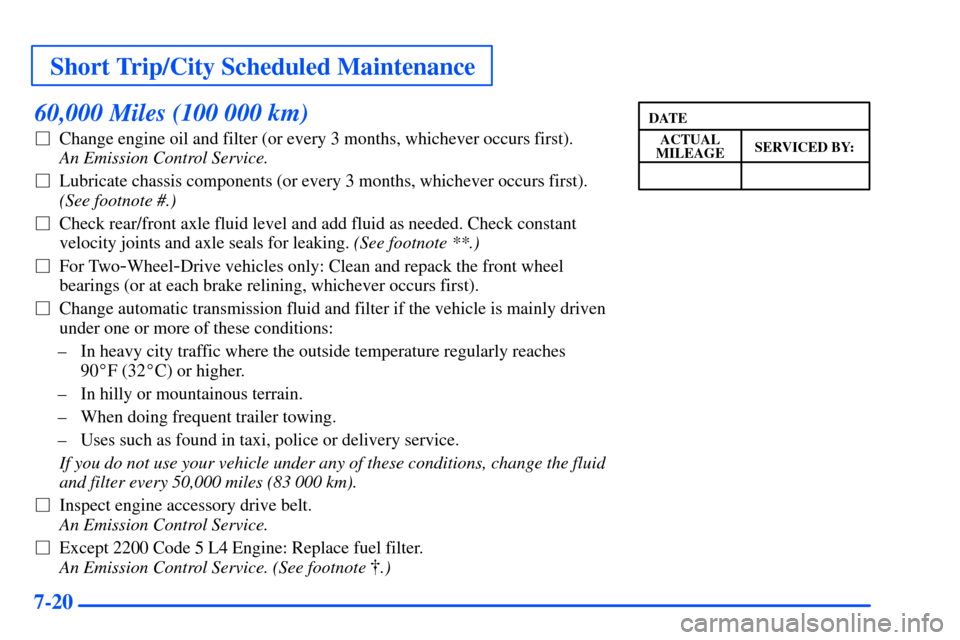 CHEVROLET S10 2000 2.G Owners Manual Short Trip/City Scheduled Maintenance
7-20
60,000 Miles (100 000 km)
Change engine oil and filter (or every 3 months, whichever occurs first). 
An Emission Control Service. 
Lubricate chassis compon