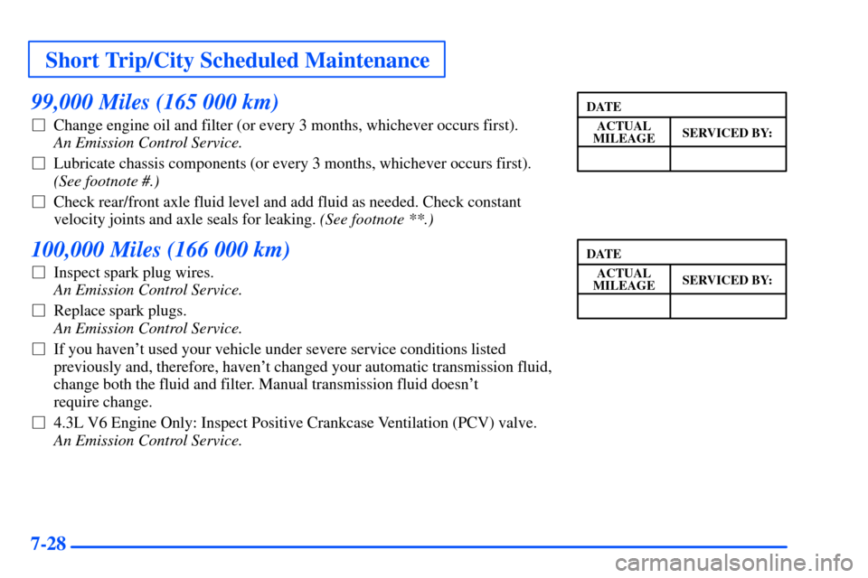 CHEVROLET S10 2000 2.G Owners Manual Short Trip/City Scheduled Maintenance
7-28
99,000 Miles (165 000 km)
Change engine oil and filter (or every 3 months, whichever occurs first). 
An Emission Control Service. 
Lubricate chassis compon