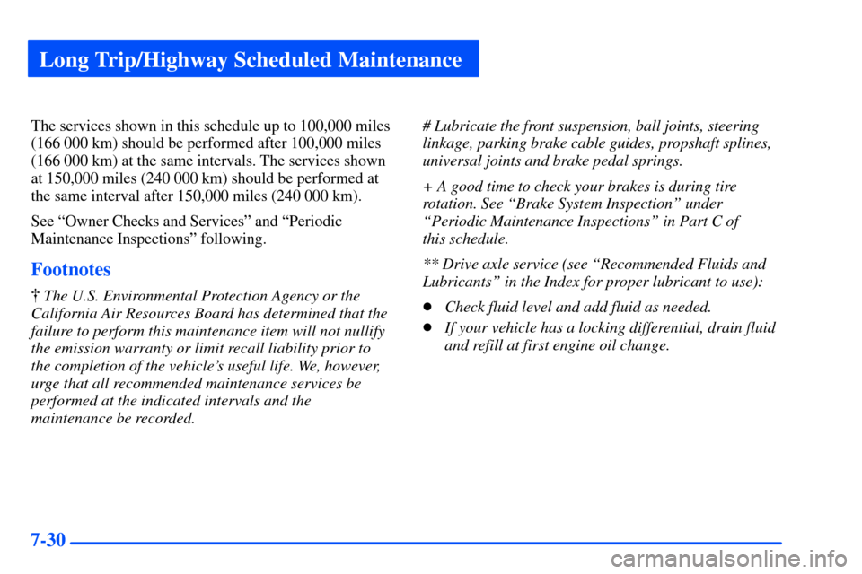 CHEVROLET S10 2000 2.G Owners Manual Long Trip/Highway Scheduled Maintenance
7-30
The services shown in this schedule up to 100,000 miles
(166 000 km) should be performed after 100,000 miles
(166 000 km) at the same intervals. The servic