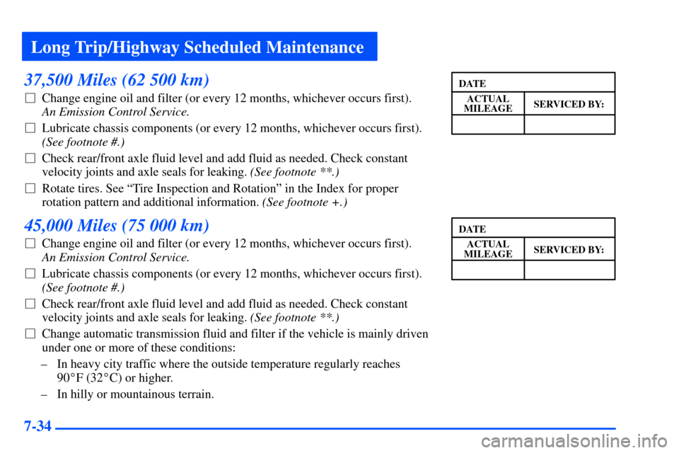 CHEVROLET S10 2000 2.G Owners Manual Long Trip/Highway Scheduled Maintenance
7-34
37,500 Miles (62 500 km)
Change engine oil and filter (or every 12 months, whichever occurs first). 
An Emission Control Service. 
Lubricate chassis comp