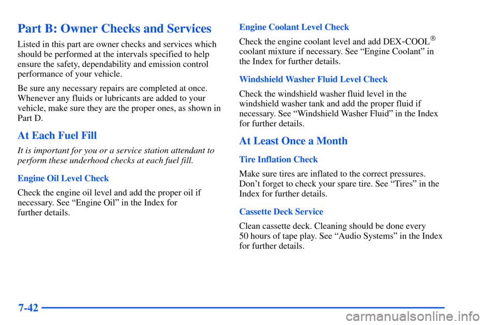 CHEVROLET S10 2000 2.G Owners Manual 7-42
Part B: Owner Checks and Services
Listed in this part are owner checks and services which
should be performed at the intervals specified to help
ensure the safety, dependability and emission cont