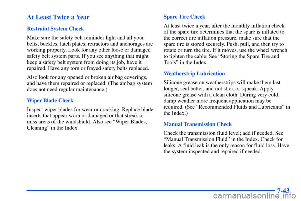 CHEVROLET S10 2000 2.G Owners Manual 7-43 At Least Twice a Year
Restraint System Check
Make sure the safety belt reminder light and all your
belts, buckles, latch plates, retractors and anchorages are
working properly. Look for any other