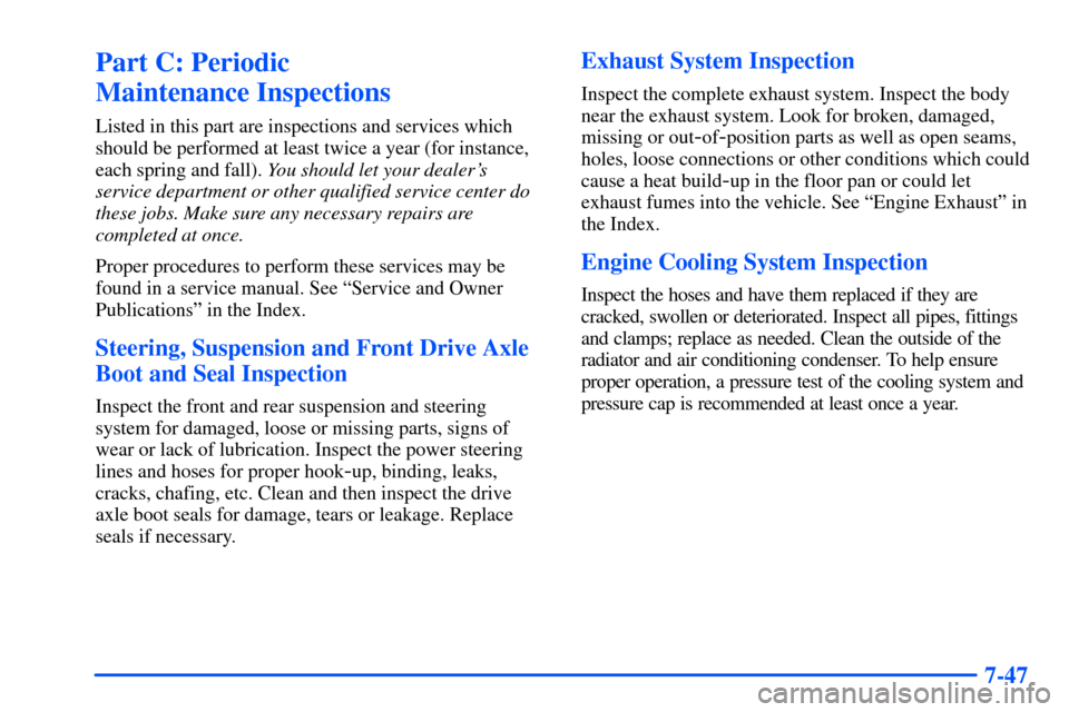 CHEVROLET S10 2000 2.G Owners Manual 7-47
Part C: Periodic 
Maintenance Inspections
Listed in this part are inspections and services which
should be performed at least twice a year (for instance,
each spring and fall). You should let you