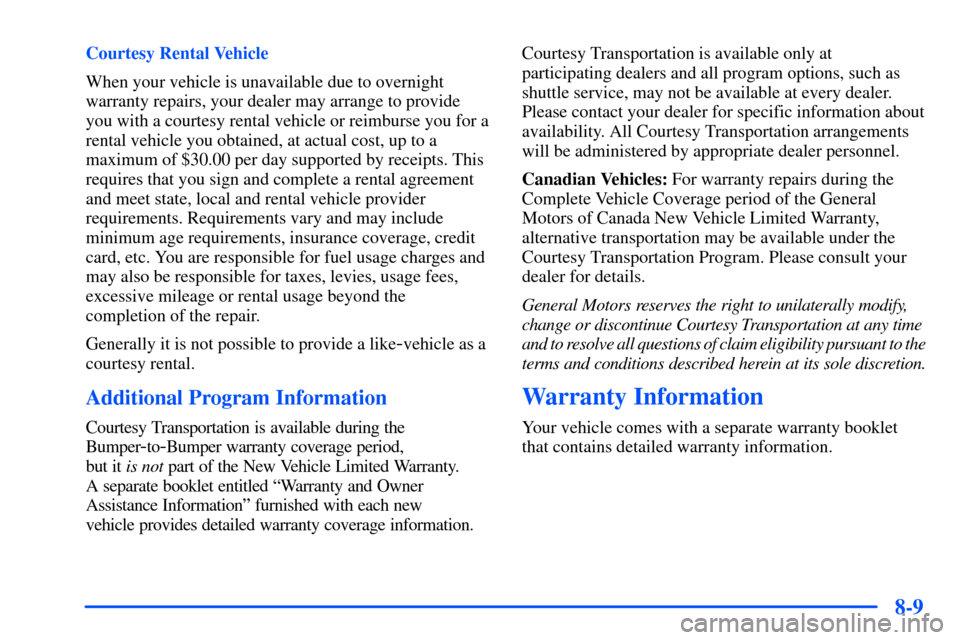 CHEVROLET S10 2000 2.G Owners Manual 8-9
Courtesy Rental Vehicle
When your vehicle is unavailable due to overnight
warranty repairs, your dealer may arrange to provide
you with a courtesy rental vehicle or reimburse you for a
rental vehi CHEVROLET S10 2000 2.G Owners Manual 8-9
Courtesy Rental Vehicle
When your vehicle is unavailable due to overnight
warranty repairs, your dealer may arrange to provide
you with a courtesy rental vehicle or reimburse you for a
rental vehi