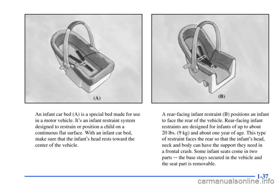 CHEVROLET S10 2000 2.G Service Manual 1-37
An infant car bed (A) is a special bed made for use
in a motor vehicle. Its an infant restraint system
designed to restrain or position a child on a
continuous flat surface. With an infant car b CHEVROLET S10 2000 2.G Service Manual 1-37
An infant car bed (A) is a special bed made for use
in a motor vehicle. Its an infant restraint system
designed to restrain or position a child on a
continuous flat surface. With an infant car b
