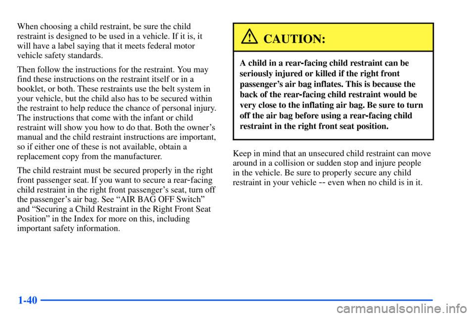 CHEVROLET S10 2000 2.G Workshop Manual 1-40
When choosing a child restraint, be sure the child
restraint is designed to be used in a vehicle. If it is, it
will have a label saying that it meets federal motor
vehicle safety standards.
Then CHEVROLET S10 2000 2.G Workshop Manual 1-40
When choosing a child restraint, be sure the child
restraint is designed to be used in a vehicle. If it is, it
will have a label saying that it meets federal motor
vehicle safety standards.
Then