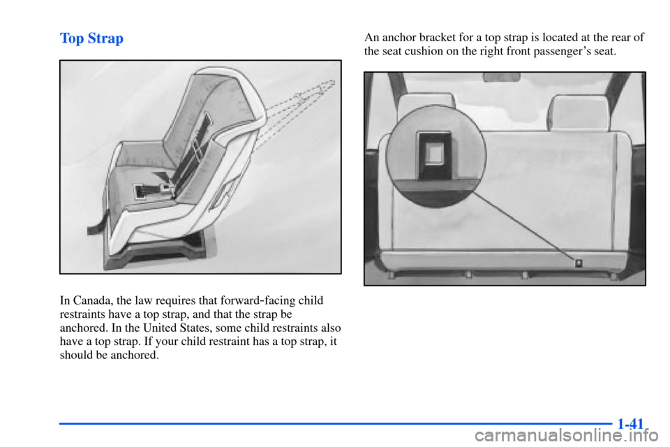 CHEVROLET S10 2000 2.G Workshop Manual 1-41 Top Strap
In Canada, the law requires that forward-facing child
restraints have a top strap, and that the strap be
anchored. In the United States, some child restraints also
have a top strap. If 