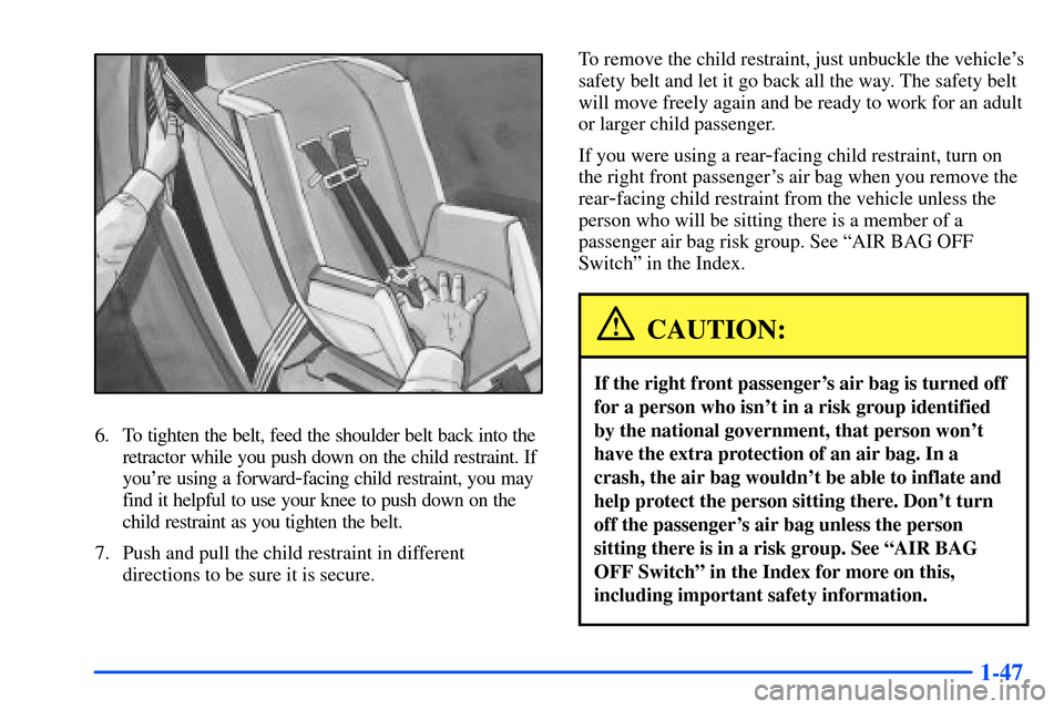 CHEVROLET S10 2000 2.G Workshop Manual 1-47
6. To tighten the belt, feed the shoulder belt back into the
retractor while you push down on the child restraint. If
youre using a forward
-facing child restraint, you may
find it helpful to us CHEVROLET S10 2000 2.G Workshop Manual 1-47
6. To tighten the belt, feed the shoulder belt back into the
retractor while you push down on the child restraint. If
youre using a forward
-facing child restraint, you may
find it helpful to us