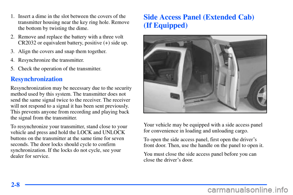 CHEVROLET S10 2000 2.G Manual PDF 2-8
1. Insert a dime in the slot between the covers of the
transmitter housing near the key ring hole. Remove
the bottom by twisting the dime.
2. Remove and replace the battery with a three volt
CR203