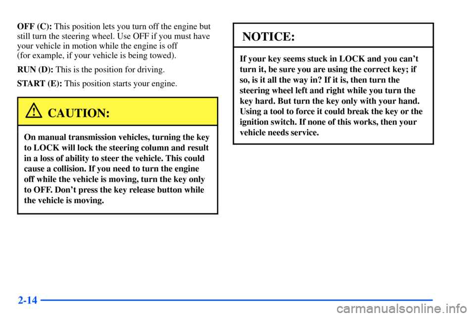 CHEVROLET S10 2000 2.G Manual PDF 2-14
OFF (C): This position lets you turn off the engine but
still turn the steering wheel. Use OFF if you must have
your vehicle in motion while the engine is off 
(for example, if your vehicle is be