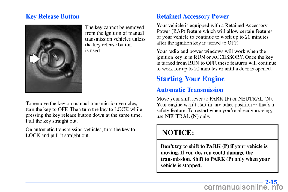 CHEVROLET S10 2000 2.G Manual PDF 2-15 Key Release Button
The key cannot be removed
from the ignition of manual
transmission vehicles unless
the key release button 
is used.
To remove the key on manual transmission vehicles,
turn the 