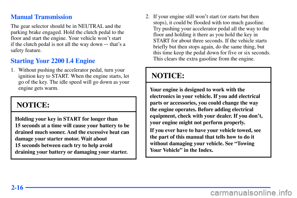 CHEVROLET S10 2000 2.G Manual PDF 2-16 Manual Transmission
The gear selector should be in NEUTRAL and the
parking brake engaged. Hold the clutch pedal to the
floor and start the engine. Your vehicle wont start 
if the clutch pedal is
