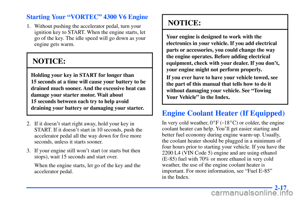 CHEVROLET S10 2000 2.G Owners Manual 2-17 Starting Your ªVORTECº 4300 V6 Engine
1. Without pushing the accelerator pedal, turn your
ignition key to START. When the engine starts, let
go of the key. The idle speed will go down as your
e