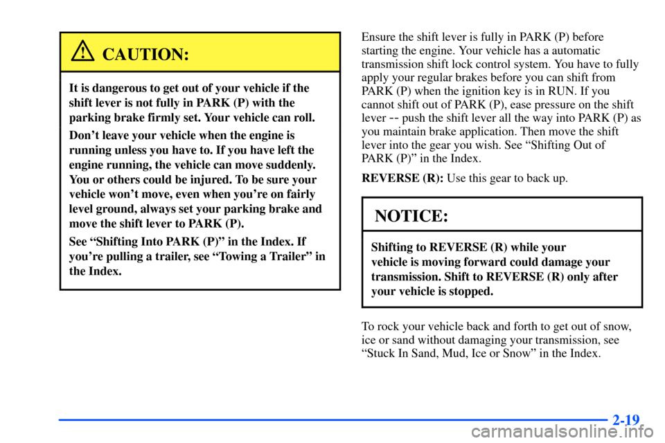 CHEVROLET S10 2000 2.G Manual Online 2-19
CAUTION:
It is dangerous to get out of your vehicle if the
shift lever is not fully in PARK (P) with the
parking brake firmly set. Your vehicle can roll.
Dont leave your vehicle when the engine CHEVROLET S10 2000 2.G Manual Online 2-19
CAUTION:
It is dangerous to get out of your vehicle if the
shift lever is not fully in PARK (P) with the
parking brake firmly set. Your vehicle can roll.
Dont leave your vehicle when the engine