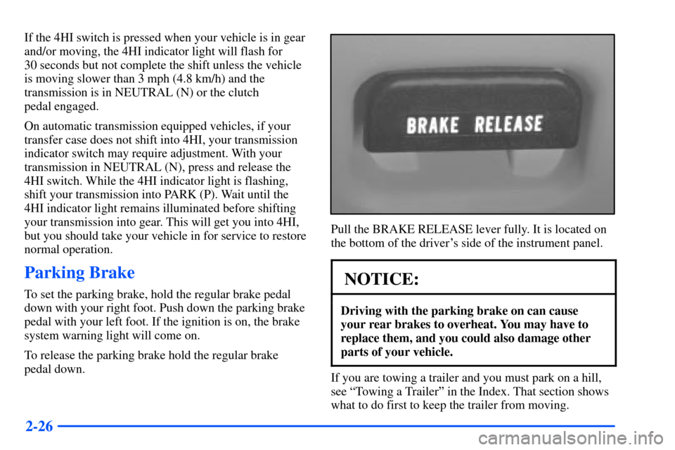 CHEVROLET S10 2000 2.G Owners Manual 2-26
If the 4HI switch is pressed when your vehicle is in gear
and/or moving, the 4HI indicator light will flash for 
30 seconds but not complete the shift unless the vehicle
is moving slower than 3 m