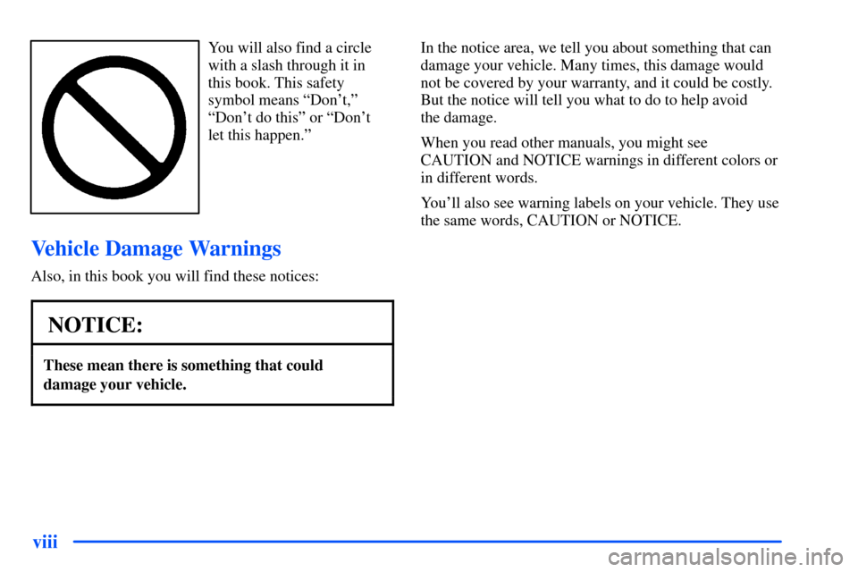 CHEVROLET S10 2000 2.G Owners Manual viii
You will also find a circle
with a slash through it in
this book. This safety
symbol means ªDont,º
ªDont do thisº or ªDont
let this happen.º
Vehicle Damage Warnings
Also, in this book yo