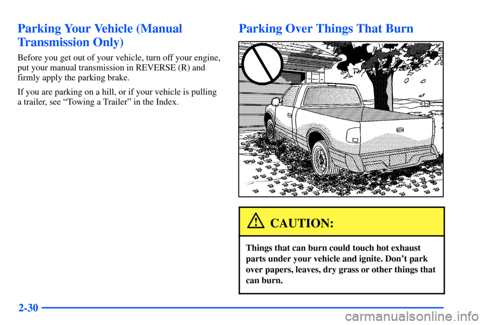 CHEVROLET S10 2000 2.G Owners Manual 2-30
Parking Your Vehicle (Manual
Transmission Only)
Before you get out of your vehicle, turn off your engine,
put your manual transmission in REVERSE (R) and
firmly apply the parking brake.
If you ar