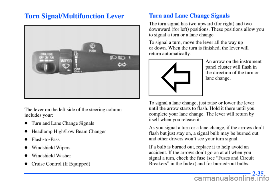 CHEVROLET S10 2000 2.G Owners Manual 2-35
Turn Signal/Multifunction Lever
The lever on the left side of the steering column
includes your:
Turn and Lane Change Signals
Headlamp High/Low Beam Changer
Flash
-to-Pass
Windshield Wipers
