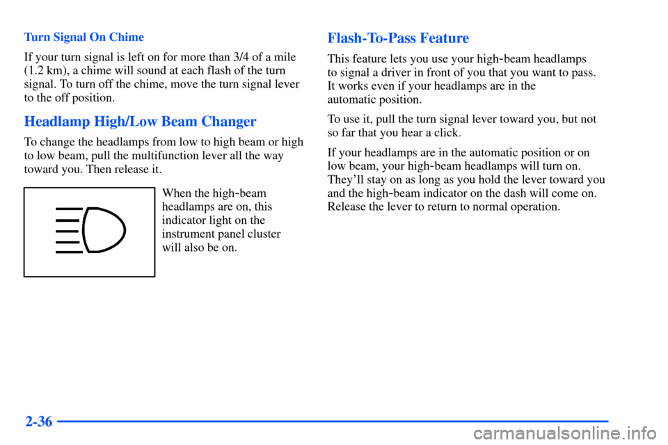 CHEVROLET S10 2000 2.G Owners Manual 2-36
Turn Signal On Chime
If your turn signal is left on for more than 3/4 of a mile
(1.2 km), a chime will sound at each flash of the turn
signal. To turn off the chime, move the turn signal lever
to