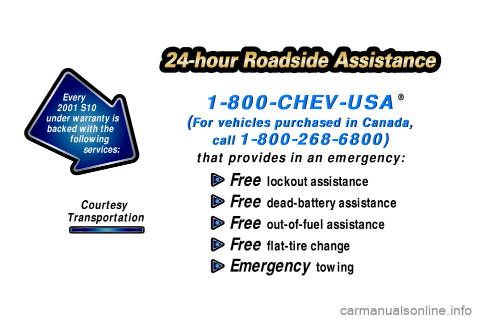 CHEVROLET S10 2001 2.G Owners Manual Courtesy
 Transportation
Every 
2001 S10 
under warranty is 
backed with the 
following 
services:1-800-CHEV-USA
(For vehicles purchased in Canada,
call
 1-800-268-6800)
that provides in an emergency: